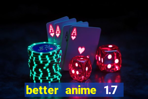 better anime 1.7 apk download