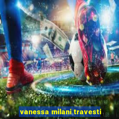 vanessa milani travesti