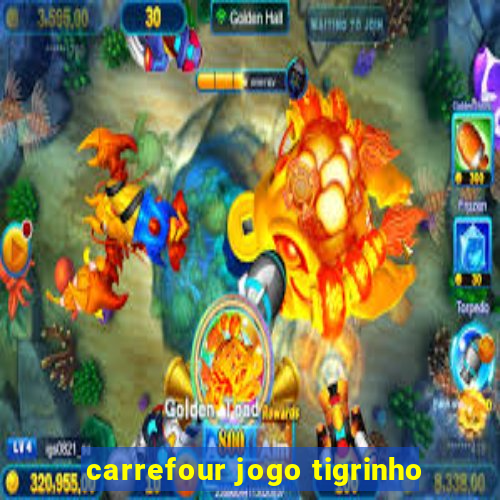 carrefour jogo tigrinho