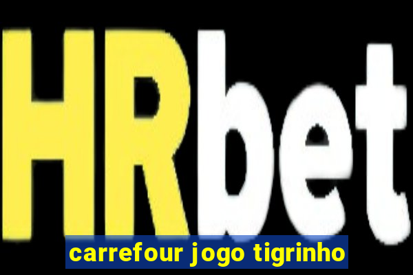 carrefour jogo tigrinho