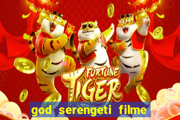 god serengeti filme completo dublado online