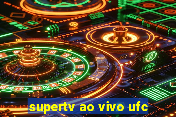 supertv ao vivo ufc