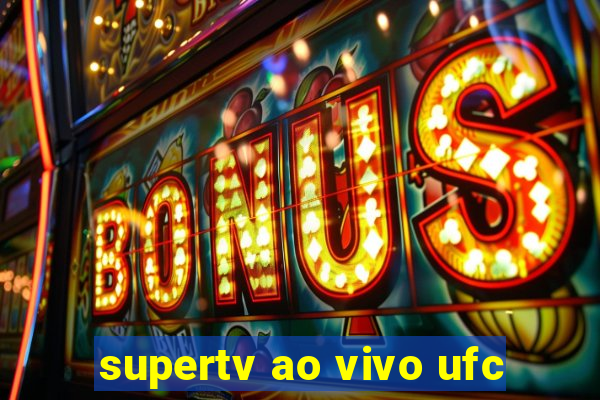 supertv ao vivo ufc