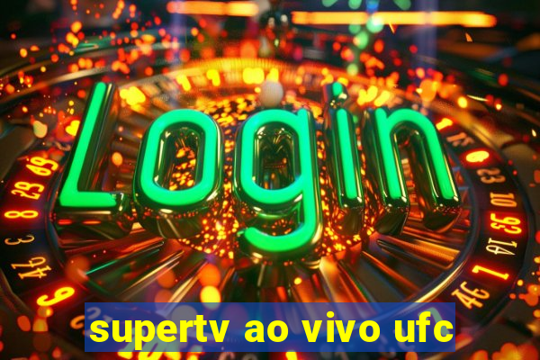 supertv ao vivo ufc