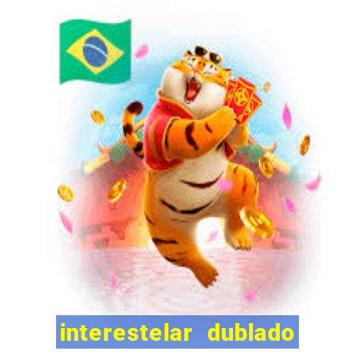 interestelar dublado 4k interestelar filme completo dublado