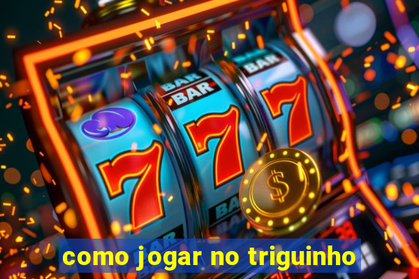 como jogar no triguinho