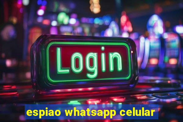 espiao whatsapp celular