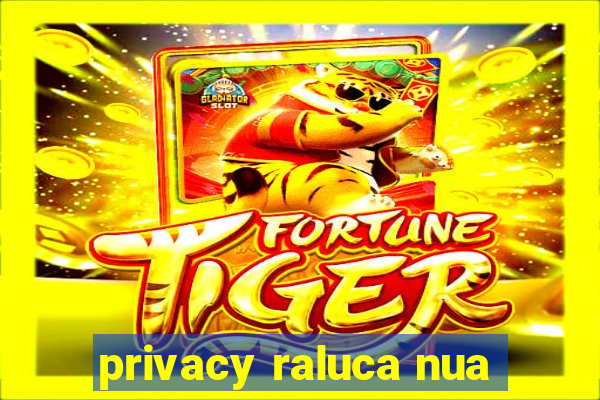 privacy raluca nua