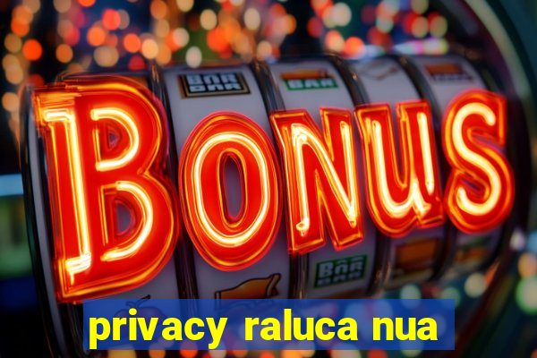 privacy raluca nua