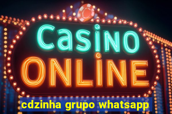 cdzinha grupo whatsapp