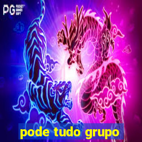 pode tudo grupo