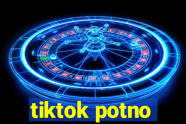 tiktok potno