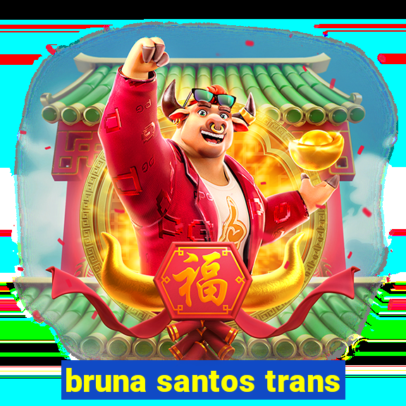 bruna santos trans