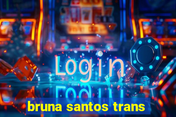 bruna santos trans