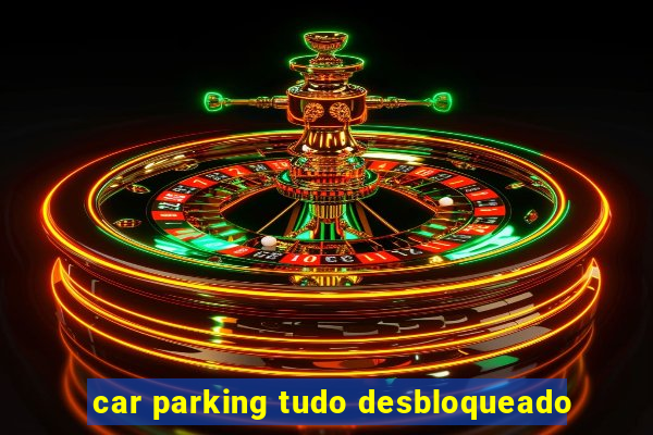 car parking tudo desbloqueado