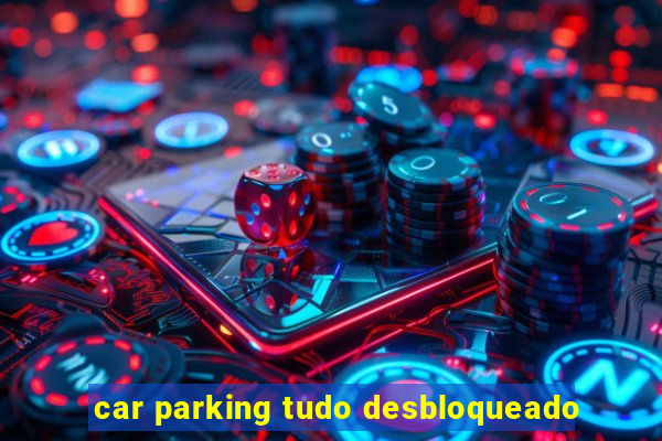 car parking tudo desbloqueado