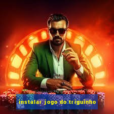 instalar jogo do triguinho