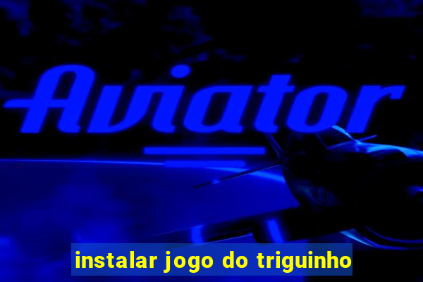 instalar jogo do triguinho