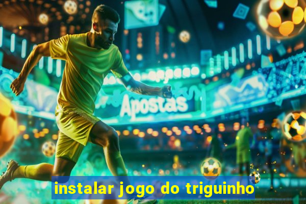 instalar jogo do triguinho