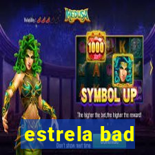 estrela bad