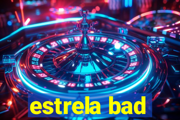 estrela bad