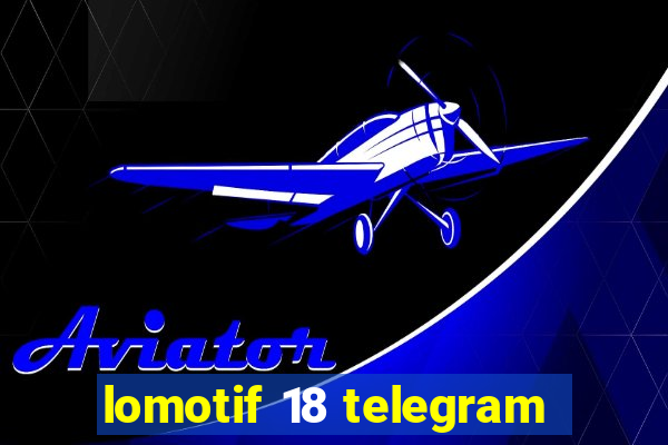 lomotif 18 telegram