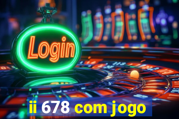 ii 678 com jogo