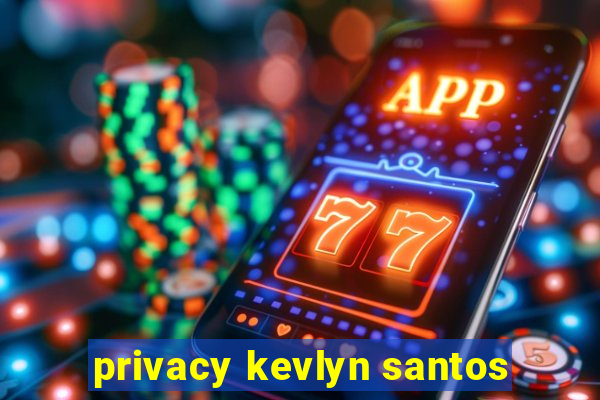 privacy kevlyn santos