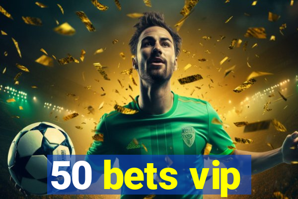 50 bets vip