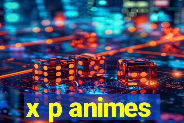 x p animes