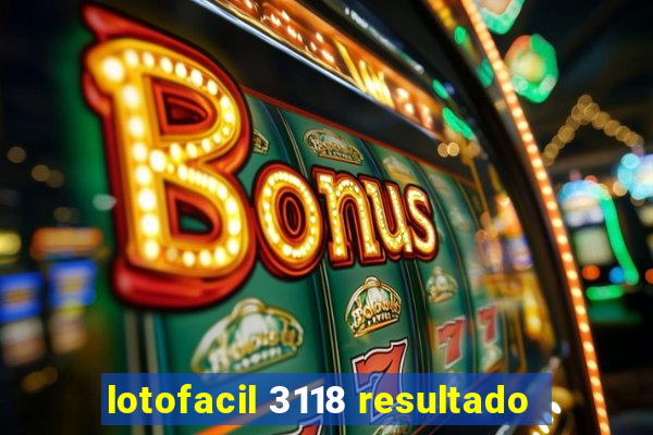 lotofacil 3118 resultado