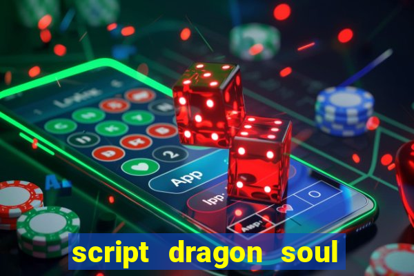 script dragon soul mobile 2024