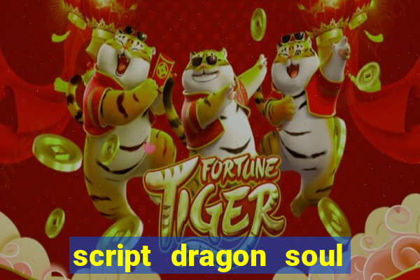 script dragon soul mobile 2024