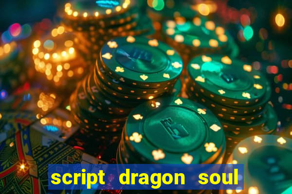 script dragon soul mobile 2024