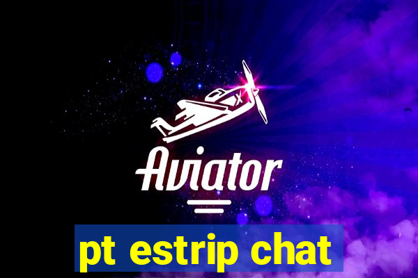 pt estrip chat