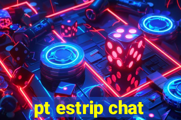 pt estrip chat