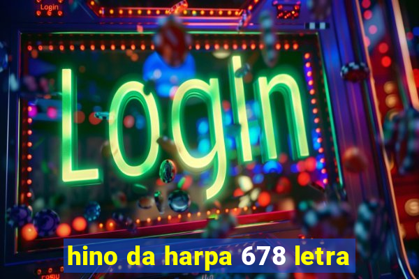 hino da harpa 678 letra