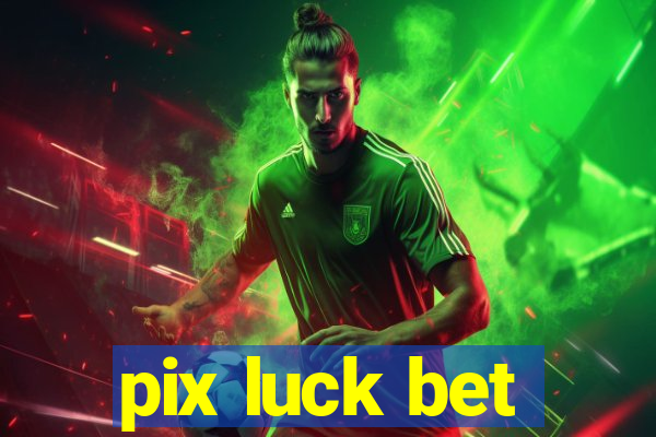 pix luck bet