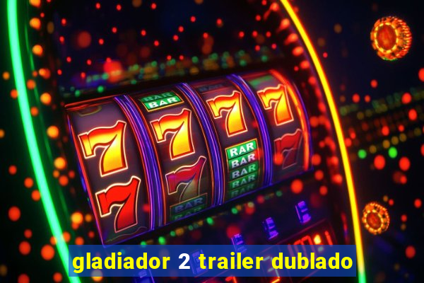 gladiador 2 trailer dublado