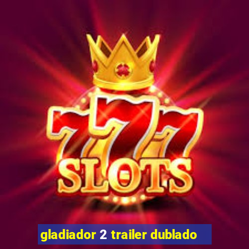 gladiador 2 trailer dublado