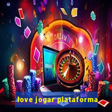 love jogar plataforma