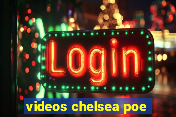 videos chelsea poe