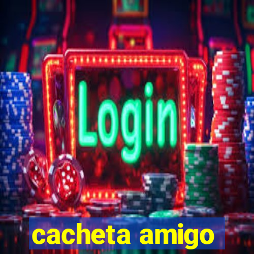 cacheta amigo