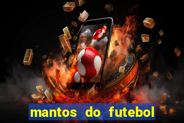 mantos do futebol jogos de hoje na tv