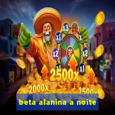 beta alanina a noite