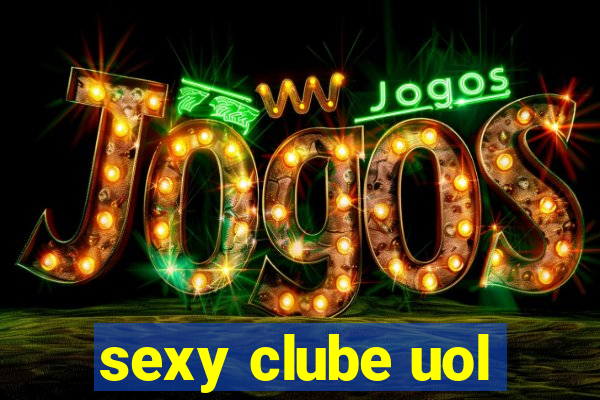 sexy clube uol