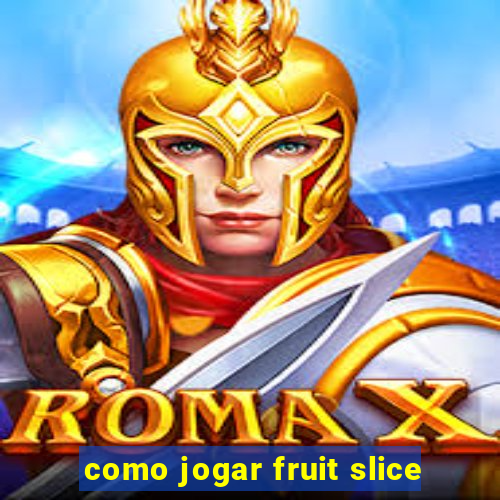 como jogar fruit slice