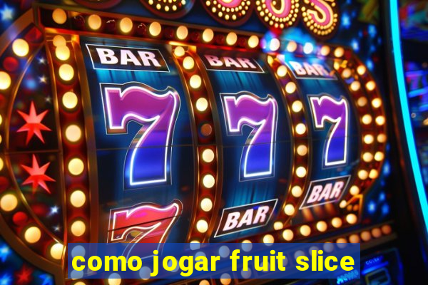 como jogar fruit slice