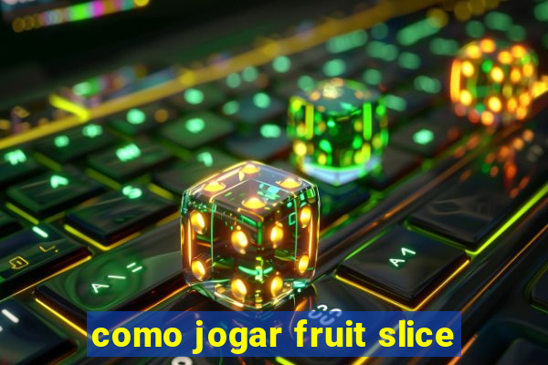 como jogar fruit slice