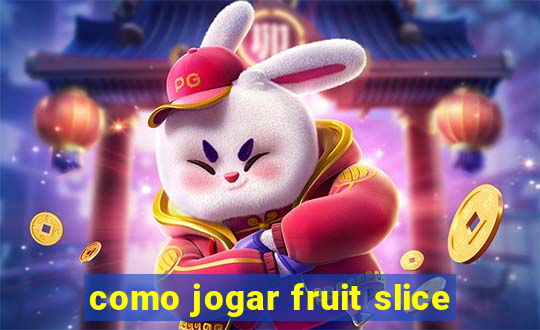 como jogar fruit slice